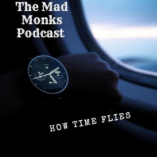 The Mad Monks Podcast - How Time Flies Podcast Por arte de portada