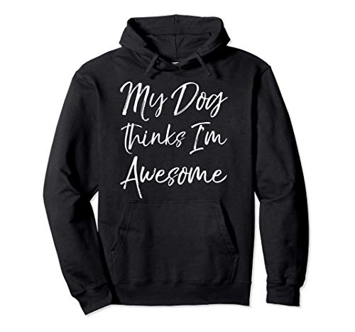 Funny Dog Owner Gift Dog Lover My Dog Thinks I'm Awesome Sweat à Capuche