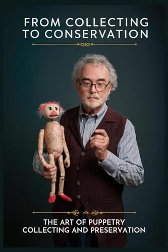 From Collection to Conservation: The Art of Puppetry Collecting and Preservation
