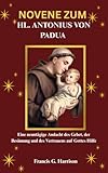 NOVENE ZUM HL. ANTONIUS VON PADUA: Eine neuntägige Andacht des Gebet, der Besinnung und des Vertrauens auf Gottes Hilfe