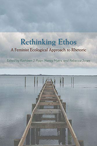 Rethinking Ethos: A Feminist Ecological Approach to Rhetoric (Studies in Rhetorics and Feminisms)