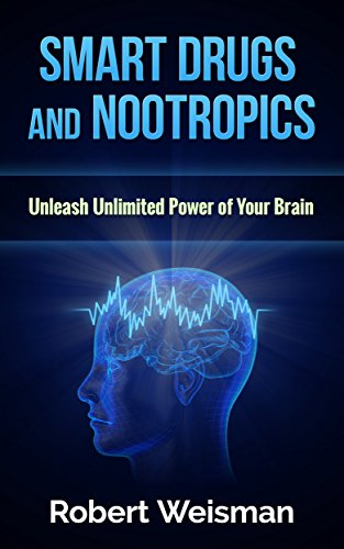 Smart Drugs and Nootropics: Unleash Unlimited Power of Your Brain (Improve Your Brain for Better Memory, Faster Learning, and Quick Understanding with ... (Strong Body, Smart Brain Book 1)