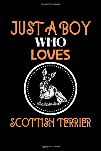 Just a boy who loves Scottish Terrier: Scottish Awesome Beautiful Gifts Lined Notebook for Men, Women, Boys and Girl.