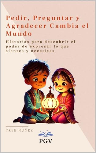 Pedir, Preguntar y Agradecer Cambia el Mundo: Historias para descubrir el poder de expresar lo que sientes y necesitas