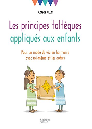 Télécharger Les principes toltèques appliqués aux enfants : Pour un mode de vie en harmonie avec soi-même et Livre PDF Gratuit