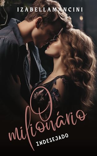O MILIONÁRIO INDESEJADO - Mancini, Izabella