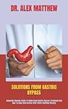  SOLUTIONS FROM GASTRIC BYPASS: Complete Remedy Guide To Understand Gastric Bypass Treatment And How To Cope And Survive Well While Fighting Obesity