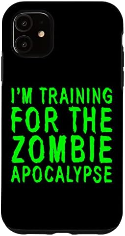 iPhone 11 I'm Training For The Zombie Apocalypse ----- Case