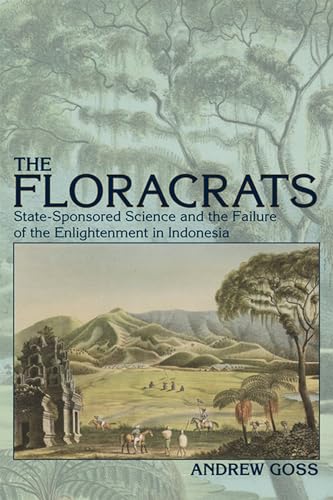 The Floracrats: State-Sponsored Science and the Failure of the Enlightenment in Indonesia (New Perspectives in Southeast Asian Studies)