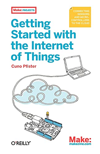 make arduino getting started - Getting Started with the Internet of Things: Connecting Sensors and Microcontrollers to the Cloud (Make: Projects)