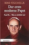 Der erste moderne Papst: Paul VI. - wie er wirklich war - Rino Fisichella