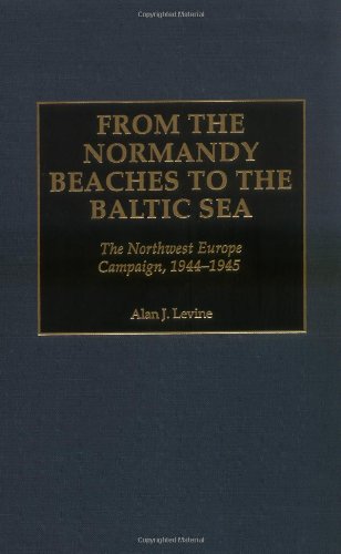 From the Normandy Beaches to the Baltic Sea: The Northwest Europe Campaign, 1944-1945