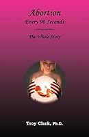 Abortion Every 90 Seconds: The Whole Story 1511828641 Book Cover