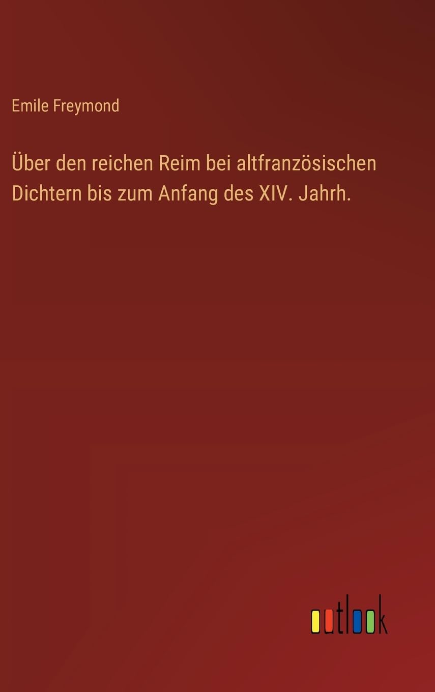Über den reichen Reim bei altfranzösischen Dichtern bis zum Anfang des XIV. Jahrh.