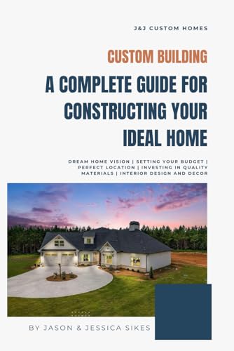 Custom Building: A Complete Guide for Constructing Your Ideal Hom...