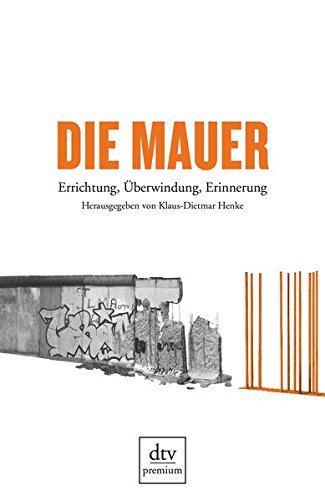 Die Mauer: Errichtung, Überwindung, Erinnerung Die Mauer: Errichtung, Überwindung, Erinnerung