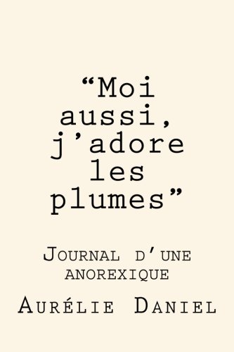 "Moi aussi, j'adore les plumes" - Journal d'une anorexique "Moi aussi, j'adore les plumes" - Journal d'une anorexique