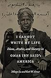 I Cannot Write My Life: Islam, Arabic, and Slavery in Omar ibn Said's America (Islamic Civilization and Muslim...