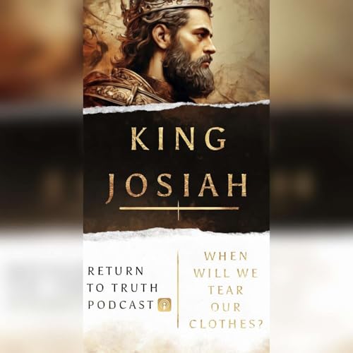King Josiah: When Will We Tear Our Clothes?