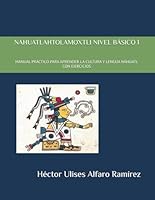 NAHUATLAHTOLAMOXTLI NIVEL BÁSICO 1: MANUAL PRÁCTICO PARA APRENDER LA CULTURA Y LENGUA NÁHUATL CON EJERCICIOS (Spanish Edition) B0C5PG8QTJ Book Cover