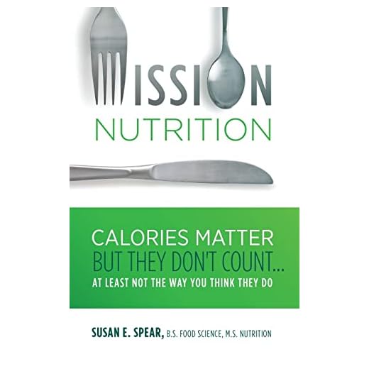Mission Nutrition: Calories Matter But They Don't Count . . . at Least Not the Way You Think They Do