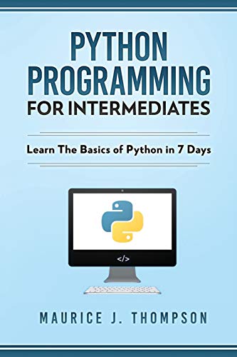 Python Programming For Intermediates: Learn The Basics Of Python In 7 Days! (Your Place To Learn Python With Ease) #TOP25