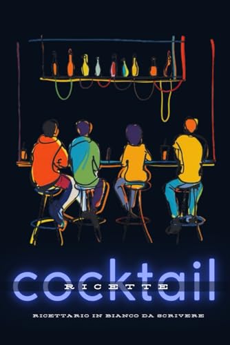Cocktail: Il Tuo Ricettario in Bianco da Scrivere, Quaderno in cui Annotare le Ricette delle Bevande e dei Drink Preferiti, Idea
