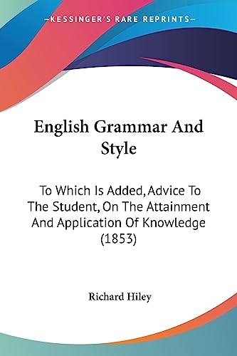 English Grammar And Style: To Which Is Added, Advice To The Student, On The Attainment And Application Of Knowledge (1853)