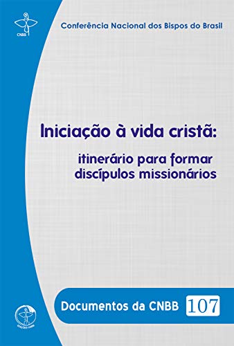 Iniciação à Vida Cristã:: itinerário para formar discípulos missionários - Brasil, Conferência Nacional dos Bispos do