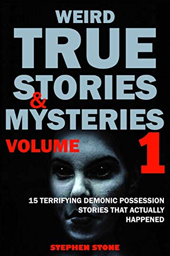 Weird True Stories and Mysteries Volume 1: 15 Terrifying Demonic Possession Stories That Actually Happened