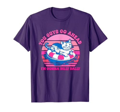 You Guys Go Ahead I'm Gonna Dilly Dally T-Shirt