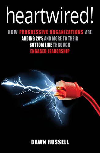 Heartwired!: How Progressive Organizations are Adding 20% and More to their Bottom Line Through Engaged Leadership