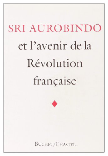 Télécharger Sri aurobindo et l'avenir de la Révolution française PDF