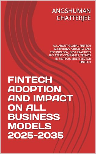 FINTECH ADOPTION AND IMPACT ON ALL BUSINESS MODELS 2025-2035: ALL ABOUT GLOBAL FINTECH ADOPTIONS