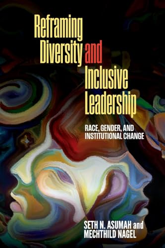 Reframing Diversity and Inclusive Leadership: Race, Gender, and Institutional Change