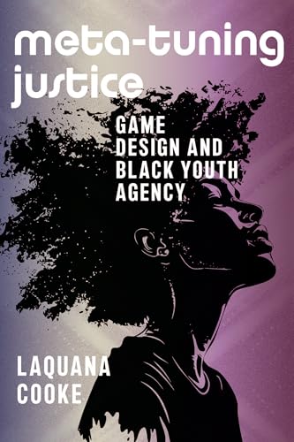 Meta-Tuning Justice: Game Design and Black Youth Agency (Activist Studies of Science & Technology)