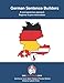 German Sentence Builders - A Lexicogrammar approach: Beginner to Pre-intermediate (The Language Gym - Sentence Builder Books)