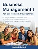 Business Management I – Von der Idee zum Unternehmen: Grundlagen der BWL & Entrepreneurship am Beispiel einer Unternehmensgründung mit der Simulation TOPSIM – StartUp