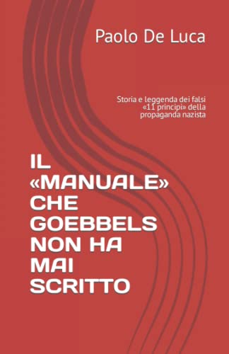 IL «MANUALE» CHE GOEBBELS NON HA MAI SCRITTO: Storia e leggenda dei falsi «11 principi» della propaganda nazist