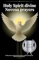 Holy Spirit divine Novena prayers: A 9-Day Journey of Transformation, Power, and Peace Through the Presence of the Holy Ghost B0F5Q8LY6G Book Cover
