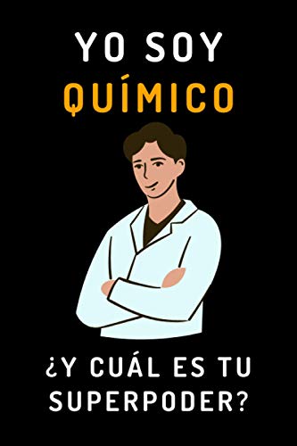 Yo Soy Químico ¿Y Cuál Es Tu Superpoder?: Cuaderno De Anotaciones Perfecto Para Regalar A Químicos Y Estudiantes - 120 Páginas Yo Soy Químico ¿Y Cuál Es Tu Superpoder?: Cuaderno De Anotaciones Perfecto Para Regalar A Químicos Y Estudiantes - 120 Páginas