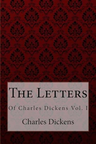 The Letters of Charles Dickens VOL. I Charles Dickens