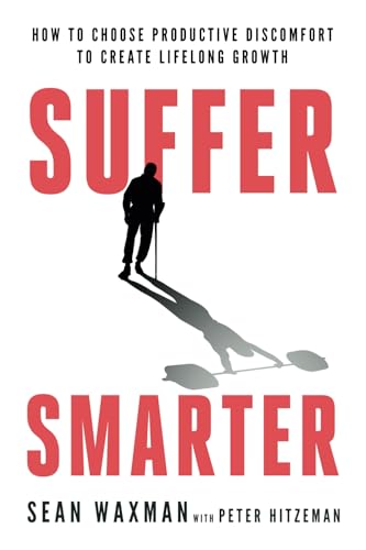 Suffer Smarter: How to Choose Productive Discomfort to Create Lif...