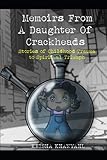Memoirs From A Daughter Of Crackheads: From Childhood Trauma To Spiritual Triumph