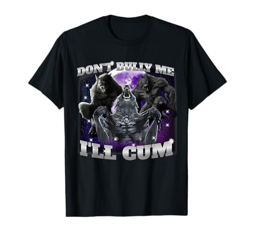 Dont Bully Me Ill Come Funny Hilarious Alpha Wolf Meme T-Shirt
