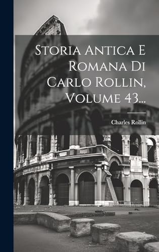 Storia Antica E Romana Di Carlo Rollin, Volume 43...