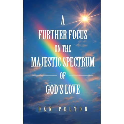 A Further Focus on the The Majestic Spectrum of God&amp;rsquo;s Love (By Dan Pelton) episode artwork