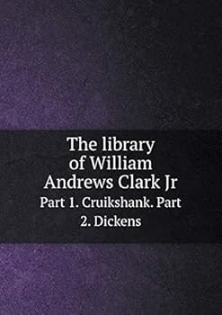 Paperback The library of William Andrews Clark Jr Part 1. Cruikshank. Part 2. Dickens Book