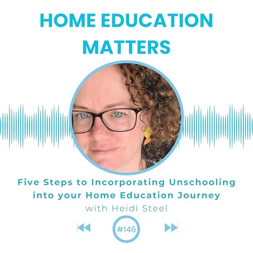 Five Steps to Incorporating Unschooling into your Home Education Journey