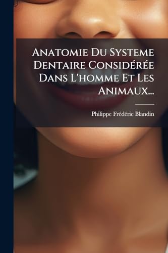 Anatomie Du Systeme Dentaire Considérée Dans L'homme Et Les Animaux... (French Edition)